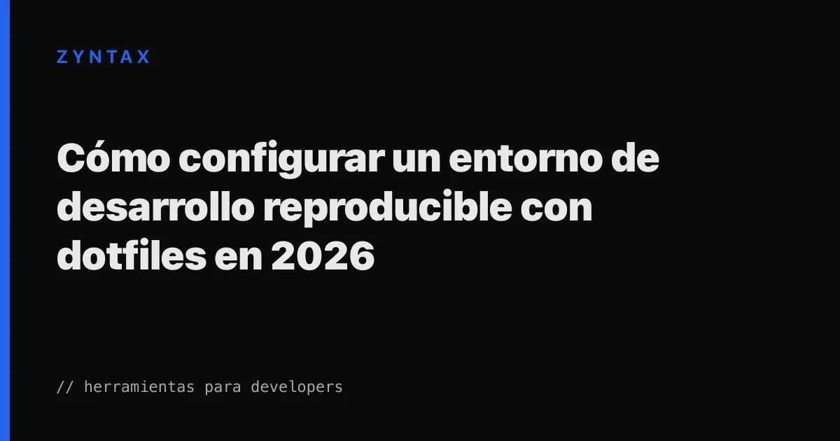 Entorno de desarrollo reproducible con dotfiles en 2026